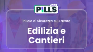 Pillole di Sicurezza: Edilizia e Cantieri